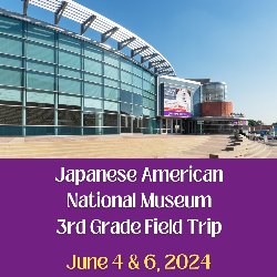 3rd Grade Field Trip to Japanese American National Museum on June 4 & 6, 2024